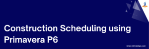 Construction Scheduling using Primavera P6 (CCPE | Face to Face/Webinar | May 9-10, 2026)
